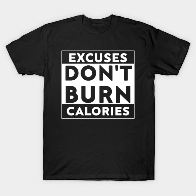 Excuses Dont Burn Calories T-Shirt by The Teehive